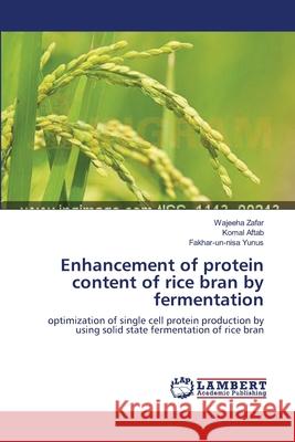 Enhancement of protein content of rice bran by fermentation Zafar, Wajeeha 9783659107894 LAP Lambert Academic Publishing