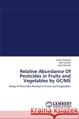 Relative Abundance Of Pesticides in Fruits and Vegetables by GC/MS Siddique, Samia 9783659108068 LAP Lambert Academic Publishing