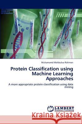 Protein Classification using Machine Learning Approaches Rahman, Muhamamd Mahbubur 9783659108396 LAP Lambert Academic Publishing