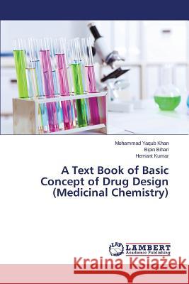 A Text Book of Basic Concept of Drug Design (Medicinal Chemistry) Yaqub Khan Mohammad                      Bihari Bipin                             Kumar Hemant 9783659108662