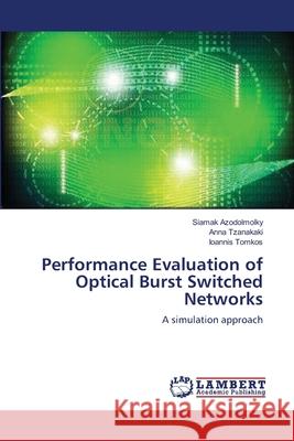 Performance Evaluation of Optical Burst Switched Networks Siamak Azodolmolky Anna Tzanakaki Ioannis Tomkos 9783659108686