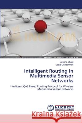 Intelligent Routing in Multimedia Sensor Networks Ayesha Ubaid Ubaid U 9783659108754 LAP Lambert Academic Publishing