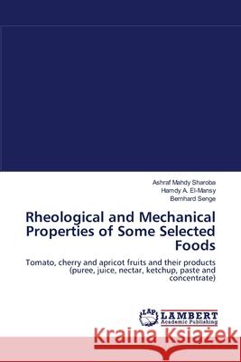 Rheological and Mechanical Properties of Some Selected Foods Ashraf Mahdy Sharoba Hamdy A. El-Mansy Bernhard Senge 9783659108853 LAP Lambert Academic Publishing