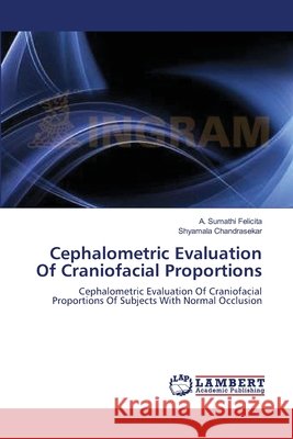Cephalometric Evaluation Of Craniofacial Proportions Felicita, A. Sumathi 9783659109003