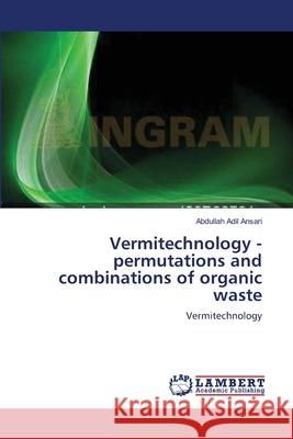 Vermitechnology -permutations and combinations of organic waste Ansari, Abdullah Adil 9783659109010