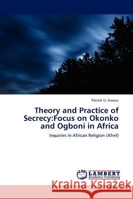 Theory and Practice of Secrecy: Focus on Okonko and Ogboni in Africa Nwosu, Patrick U. 9783659109140 LAP Lambert Academic Publishing