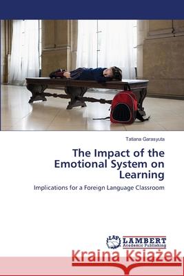 The Impact of the Emotional System on Learning Tatiana Garasyuta 9783659109225 LAP Lambert Academic Publishing