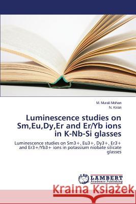 Luminescence Studies on SM, Eu, Dy, Er and Er/Yb Ions in K-NB-Si Glasses Mohan M. Murali                          Kiran N. 9783659109447 LAP Lambert Academic Publishing