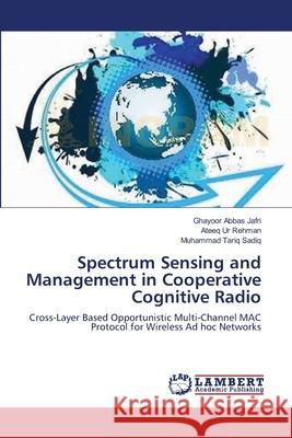 Spectrum Sensing and Management in Cooperative Cognitive Radio Ghayoor Abbas Jafri Ateeq Ur Rehman Muhammad Tariq Sadiq 9783659109768 LAP Lambert Academic Publishing