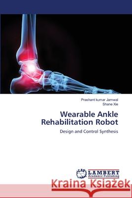 Wearable Ankle Rehabilitation Robot Prashant Kumar Jamwal, Shane Xie 9783659109911