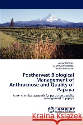 Postharvest Biological Management of Anthracnose and Quality of Papaya Atiqur Rahman Mahmud Mohamed Mahbuba Begum 9783659110337 LAP Lambert Academic Publishing