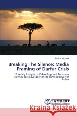 Breaking The Silence: Media Framing of Darfur Crisis Gomaa, Ehab H. 9783659110740 LAP Lambert Academic Publishing