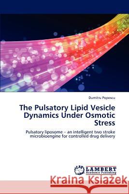 The Pulsatory Lipid Vesicle Dynamics Under Osmotic Stress Dumitru Popescu 9783659110863