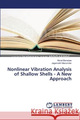 Nonlinear Vibration Analysis of Shallow Shells - A New Approach Banerjee Murali                          Mazumdar Jagannath 9783659110931 LAP Lambert Academic Publishing