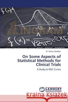 On Some Aspects of Statistical Methods for Clinical Trials R. Vishnu Vardhan 9783659110979