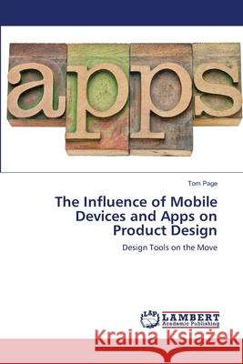 The Influence of Mobile Devices and Apps on Product Design Tom Page 9783659111204 LAP Lambert Academic Publishing