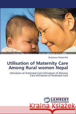 Utilisation of Maternity Care Among Rural women Nepal Dhakal-Rai, Sulochana 9783659111266