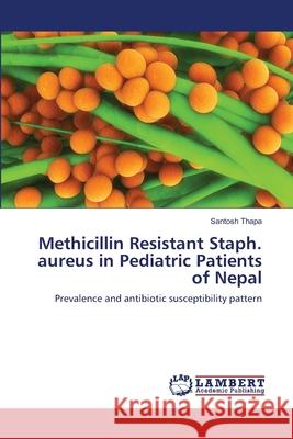 Methicillin Resistant Staph. aureus in Pediatric Patients of Nepal Santosh Thapa 9783659111280 LAP Lambert Academic Publishing