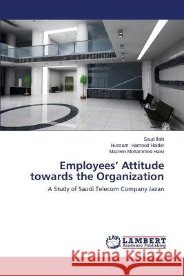 Employees' Attitude Towards the Organization Ilahi Saud                               Hamood Haider Hussam                     Mohammed Hawi Mazeen 9783659111341