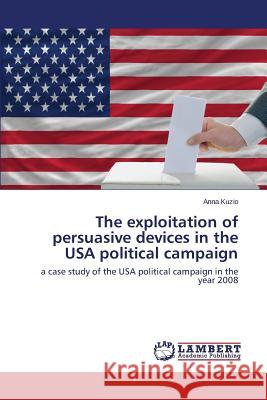 The Exploitation of Persuasive Devices in the USA Political Campaign Kuzio Anna 9783659111679