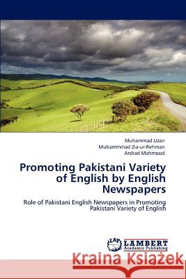 Promoting Pakistani Variety of English by English Newspapers Muhammad Uzair Muhammmad Zia-Ur-Rehman Arshad Mahmood 9783659111747