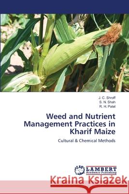 Weed and Nutrient Management Practices in Kharif Maize J. C. Shroff S. N. Shah R. H. Patel 9783659111860 LAP Lambert Academic Publishing