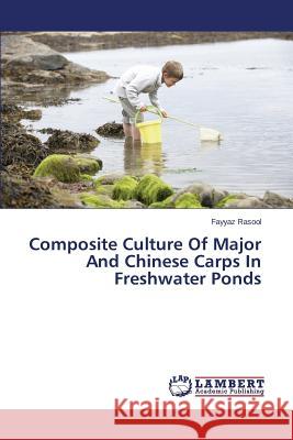 Composite Culture of Major and Chinese Carps in Freshwater Ponds Rasool Fayyaz 9783659112171