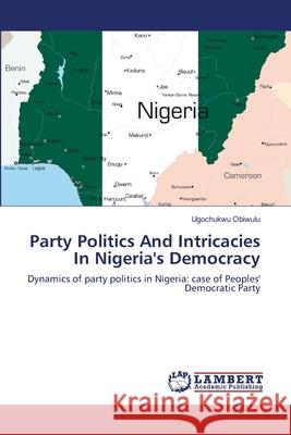 Party Politics And Intricacies In Nigeria's Democracy Obiwulu, Ugochukwu 9783659112232 LAP Lambert Academic Publishing