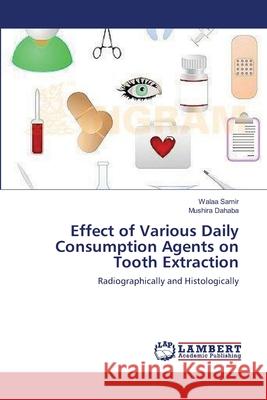 Effect of Various Daily Consumption Agents on Tooth Extraction Walaa Samir Mushira Dahaba 9783659112492 LAP Lambert Academic Publishing