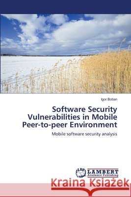Software Security Vulnerabilities in Mobile Peer-to-peer Environment Botian, Igor 9783659112539