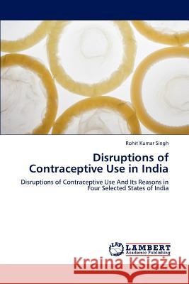 Disruptions of Contraceptive Use in India Rohit Kumar Singh 9783659112645