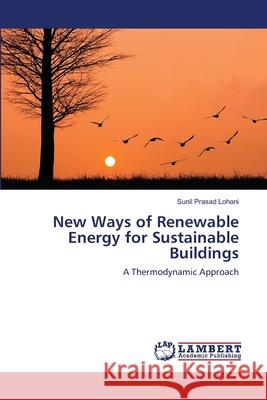 New Ways of Renewable Energy for Sustainable Buildings Sunil Prasad Lohani 9783659112973 LAP Lambert Academic Publishing