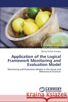 Application of the Logical Framework Monitoring and Evaluation Model Bishop Ochuko Ovwigho 9783659113499 LAP Lambert Academic Publishing