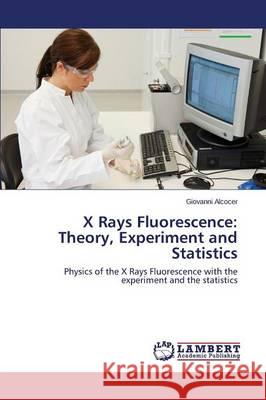 X Rays Fluorescence: Theory, Experiment and Statistics Alcocer Giovanni 9783659113543