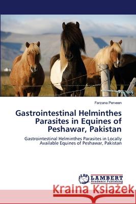 Gastrointestinal Helminthes Parasites in Equines of Peshawar, Pakistan Farzana Perveen 9783659113765