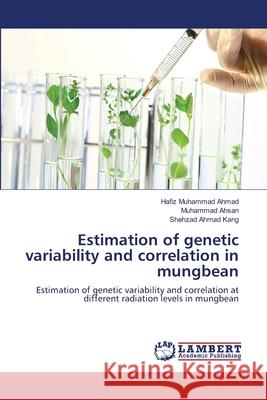 Estimation of genetic variability and correlation in mungbean Ahmad, Hafiz Muhammad 9783659113918 LAP Lambert Academic Publishing