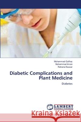 Diabetic Complications and Plant Medicine Muhammad Gulfraz Muhammad Imran Rehana Kausar 9783659113987