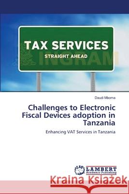 Challenges to Electronic Fiscal Devices adoption in Tanzania Mboma, Daudi 9783659114267 LAP Lambert Academic Publishing