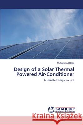 Design of a Solar Thermal Powered Air-Conditioner Uzair, Muhammad 9783659114496