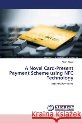A Novel Card-Present Payment Scheme using NFC Technology Attard, Albert 9783659114526