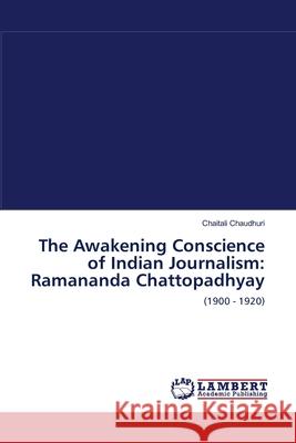 The Awakening Conscience of Indian Journalism: Ramananda Chattopadhyay Chaudhuri, Chaitali 9783659114618