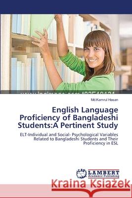 English Language Proficiency of Bangladeshi Students: A Pertinent Study Hasan, MD Kamrul 9783659114861