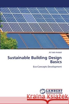 Sustainable Building Design Basics Ali Vakili-Ardebili 9783659114953