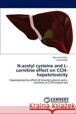 N-acetyl cysteine and L-carnitine effect on CCl4-hepatotoxicity Fathy, Moustafa 9783659114991 LAP Lambert Academic Publishing