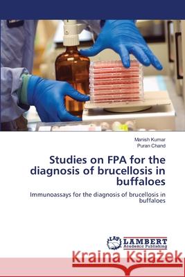 Studies on FPA for the diagnosis of brucellosis in buffaloes Kumar, Manish 9783659115257 LAP Lambert Academic Publishing