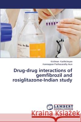 Drug-Drug Interactions of Gemfibrozil and Rosiglitazone-Indian Study Karthickeyan Krishnan 9783659115264