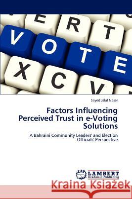 Factors Influencing Perceived Trust in e-Voting Solutions Naser, Sayed Jalal 9783659115431 LAP Lambert Academic Publishing