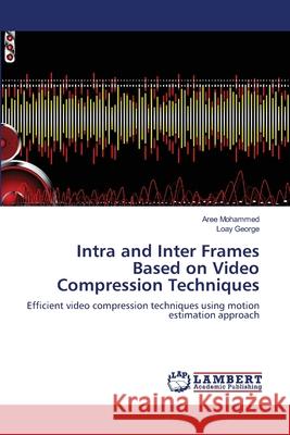Intra and Inter Frames Based on Video Compression Techniques Aree Mohammed Loay George 9783659115561