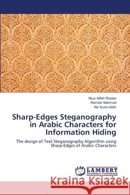 Sharp-Edges Steganography in Arabic Characters for Information Hiding Nuur Alifah Roslan Ramlan Mahmod Nur Izura Udzir 9783659115608 LAP Lambert Academic Publishing