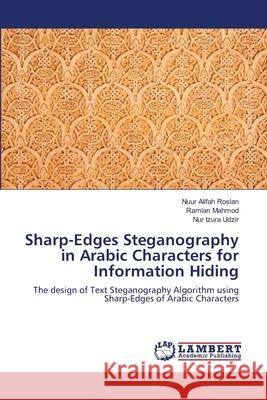 Sharp-Edges Steganography in Arabic Characters for Information Hiding Nuur Alifah Roslan Ramlan Mahmod Nur Izura Udzir 9783659115608